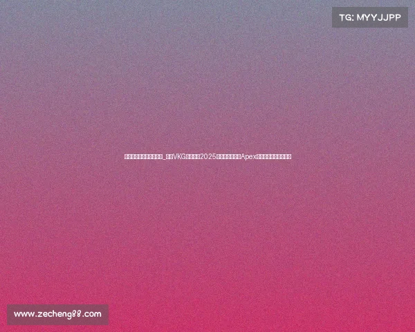 电子竞技今年总冠军是谁_中国VKG战队问鼎2025电竞世界杯，《Apex英雄》全球总冠军诞生